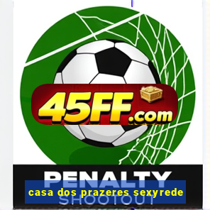 casa dos prazeres sexyrede